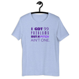 99 Problems But A Pitch Ain't One Unisex Tee